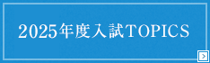 2025年度入試TOPICS