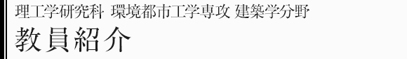 理工学研究科環境都市工学専攻　建築学分野　教員紹介