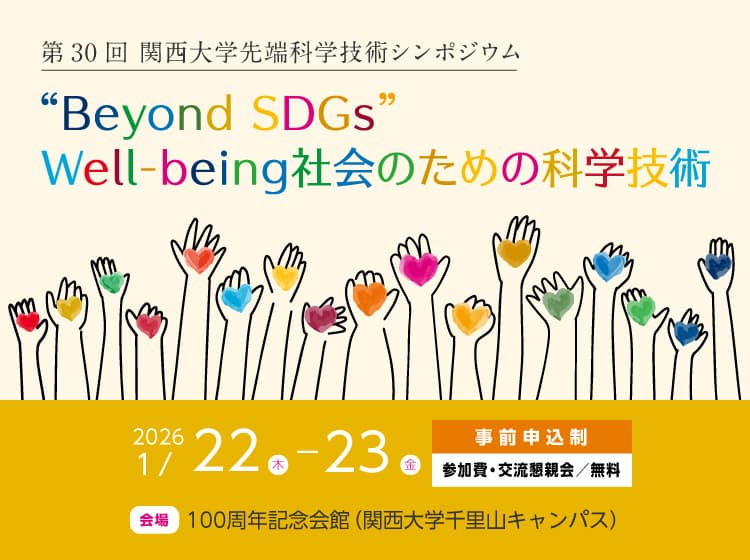 第30回 関西大学先端科学技術シンポジウム “Beyond SDGs” Well-being社会のための科学技術