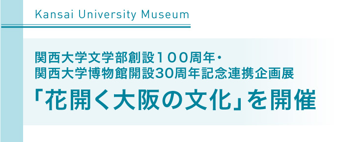 関西大学文学部創設100周年・関西大学博物館開設30周年記念連携企画展「花開く大阪の文化」を開催