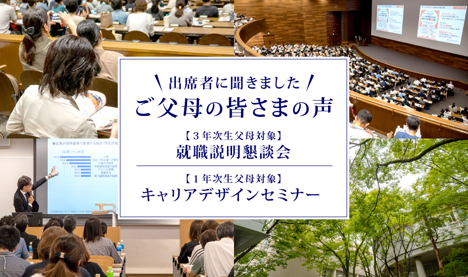 出席者に聞きました ご父母の皆さまの声 【３年次生父母対象】就職説明懇談会 【１年次生父母対象】キャリアデザインセミナー 