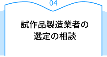 04 試作品製造業者の選定の相談