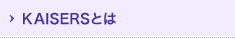 KAISERSとは
